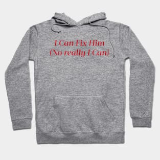 I Can Fix Him (No really I Can) Hoodie